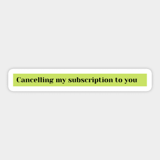 cancelling my subscription to you Sticker